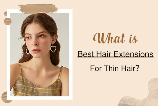 What is Best Hair Extensions For Thin Hair?